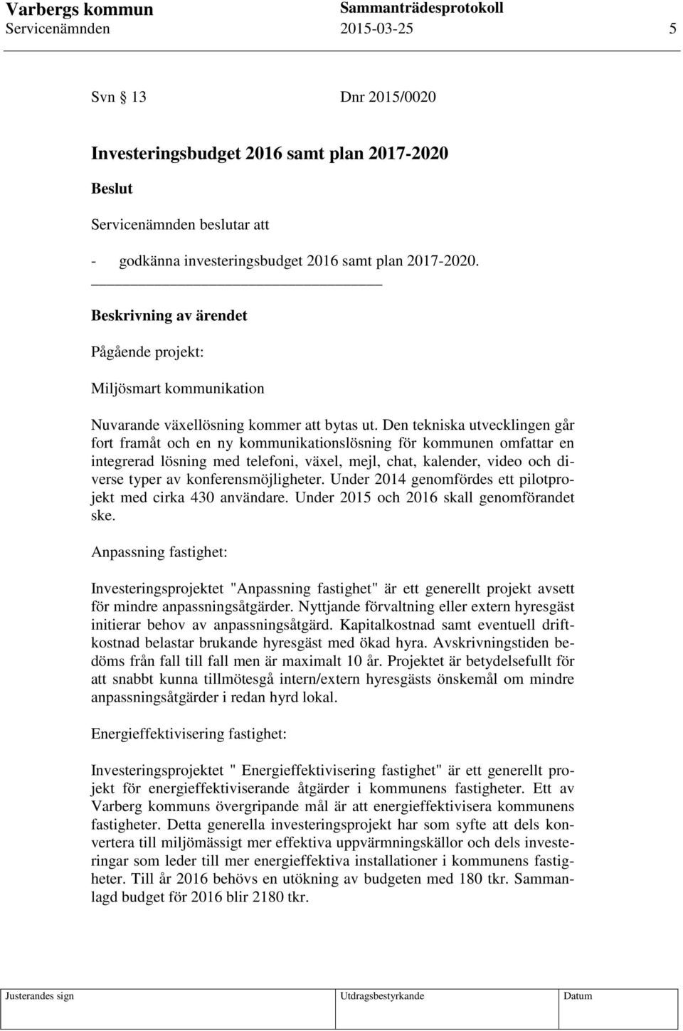 Den tekniska utvecklingen går fort framåt och en ny kommunikationslösning för kommunen omfattar en integrerad lösning med telefoni, växel, mejl, chat, kalender, video och diverse typer av