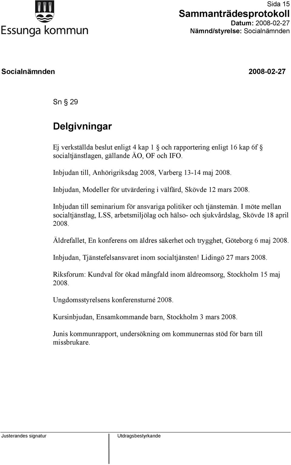 I möte mellan socialtjänstlag, LSS, arbetsmiljölag och hälso- och sjukvårdslag, Skövde 18 april 2008. Äldrefallet, En konferens om äldres säkerhet och trygghet, Göteborg 6 maj 2008.