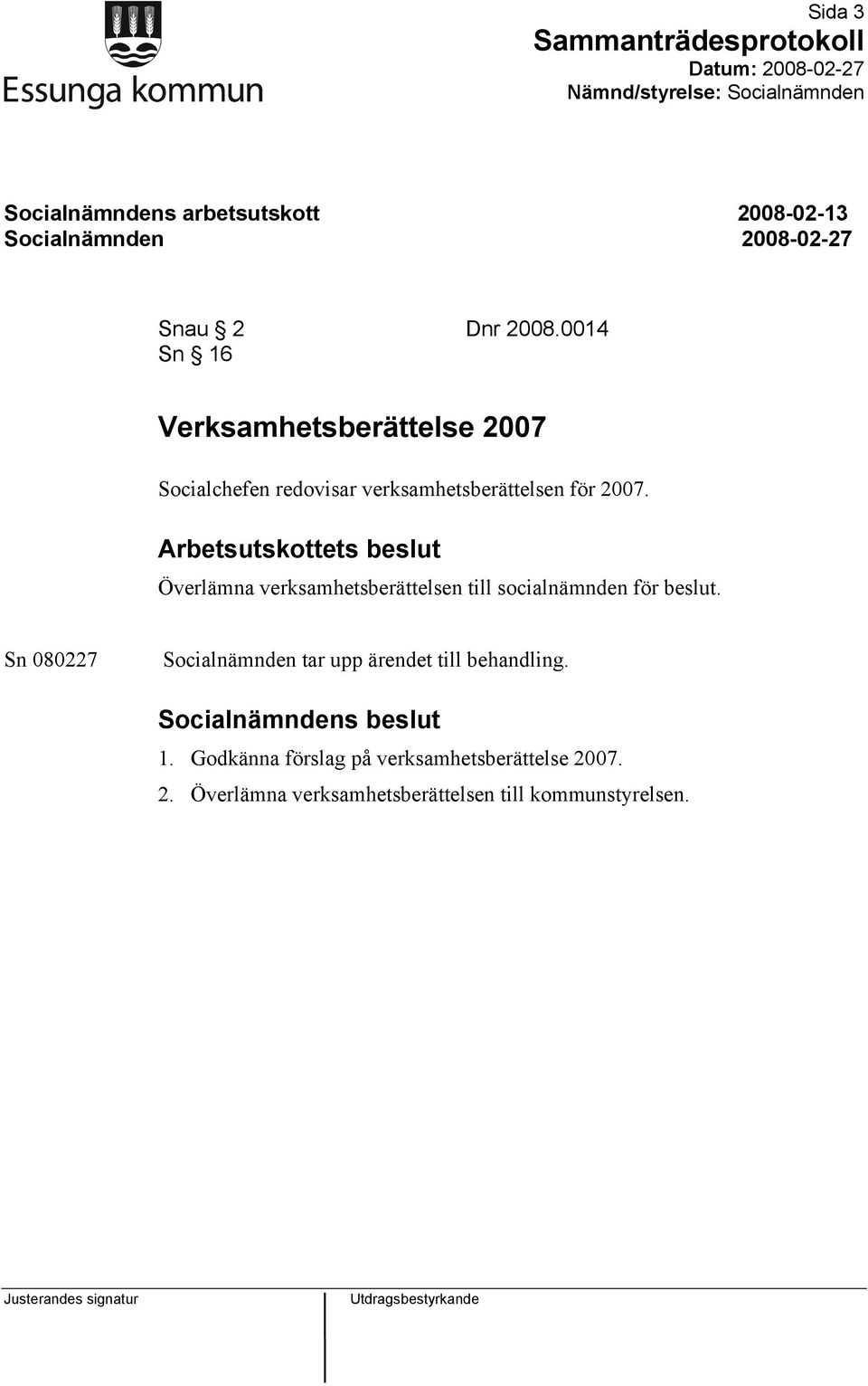 Arbetsutskottets beslut Överlämna verksamhetsberättelsen till socialnämnden för beslut.