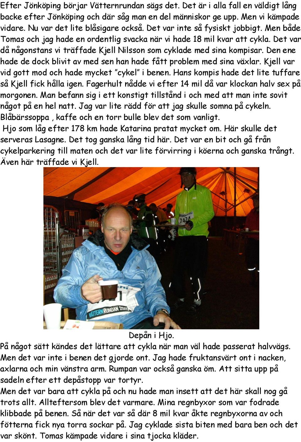 Den ene hade de dock blivit av med sen han hade fått problem med sina växlar. Kjell var vid gott mod och hade mycket cykel i benen. Hans kompis hade det lite tuffare så Kjell fick hålla igen.