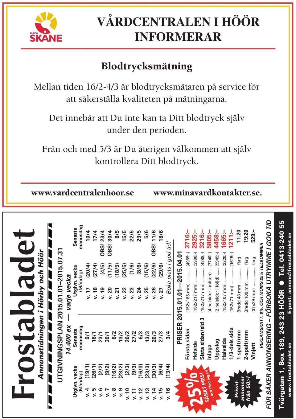 se. Frostabladet Annonstidningen i Hörby och Höör UTGIVNINGSPLAN 2015.01.01 2015.07.31 14.400 ex varje vecka Utgivn. vecka Senaste Utgivn. vecka Senaste (Måndag) manusdag (Måndag) manusdag v.