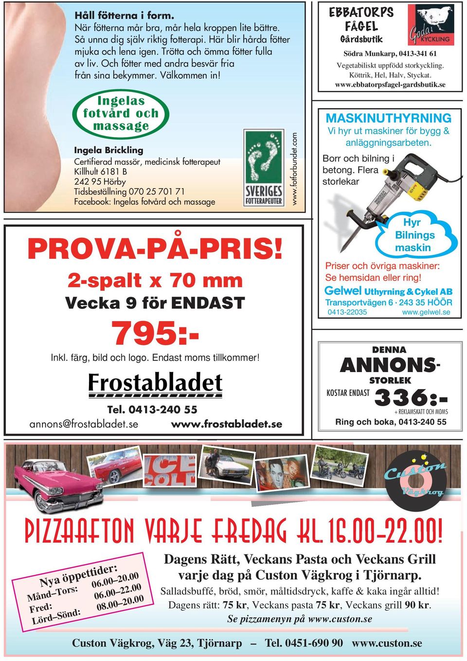 Ingelas fotvård och massa ge Ingela Brickling Certifierad massör, medicinsk fotterapeut Killhult 6181 B 242 95 Hörby Tidsbeställning 070 25 701 71 Facebook: Ingelas fotvård och massage PROVA-PÅ-PRIS!