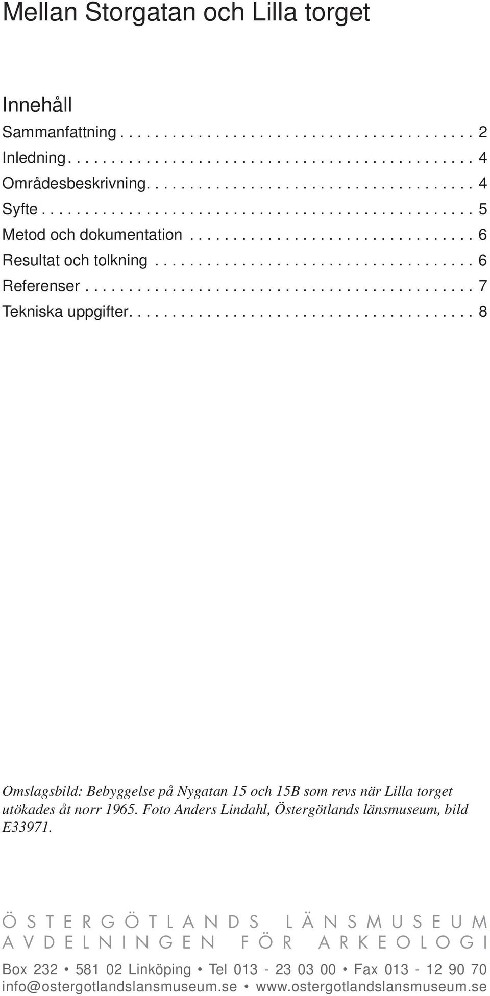 ............................................ 7 Tekniska uppgifter........................................ 8 Omslagsbild: Bebyggelse på Nygatan 15 och 15B som revs när Lilla torget utökades åt norr 1965.