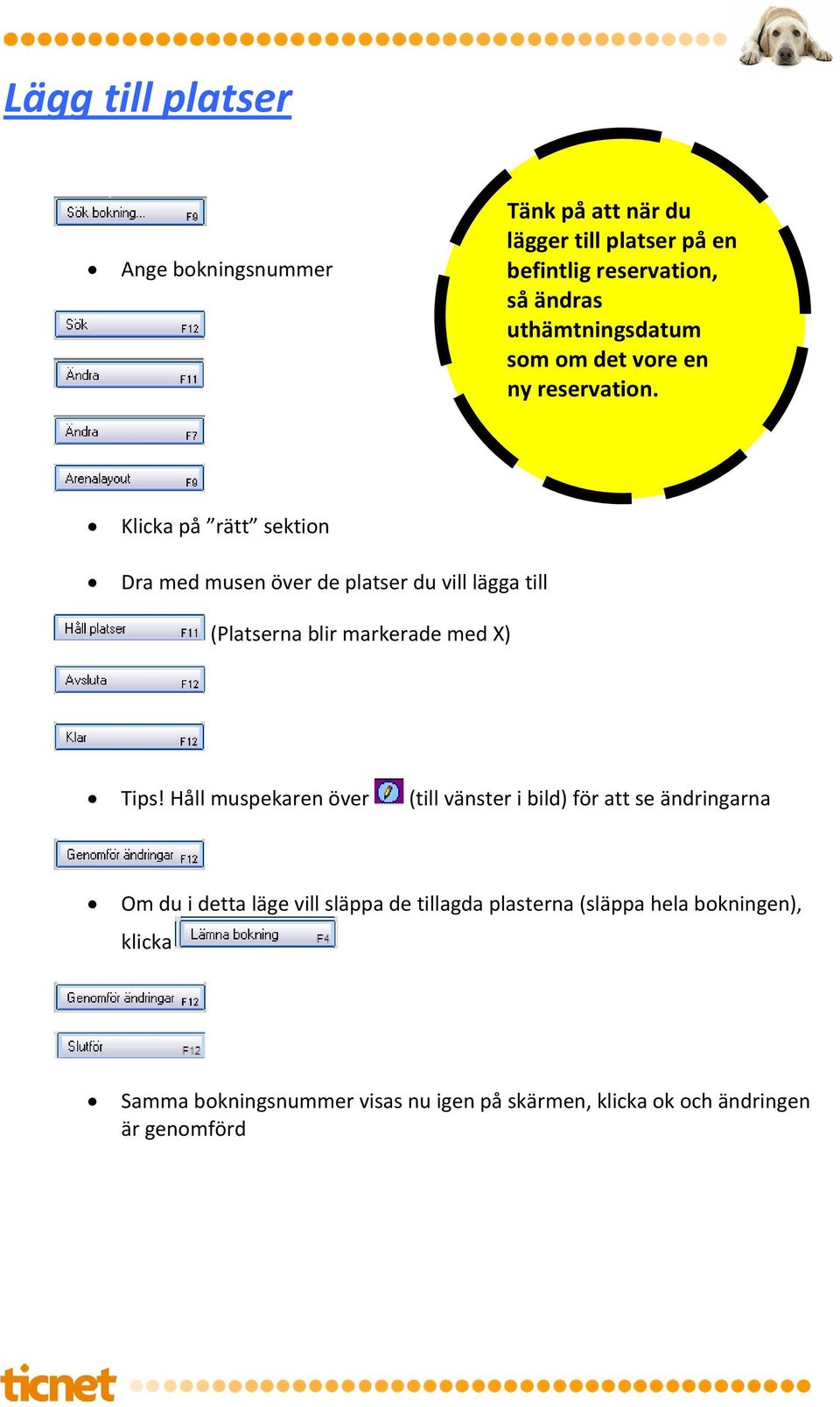 det vore en ny reservation Klicka på rätt sektion Dra med musen över de platser du vill lägga till (Platserna blir markerade med X) Tips!