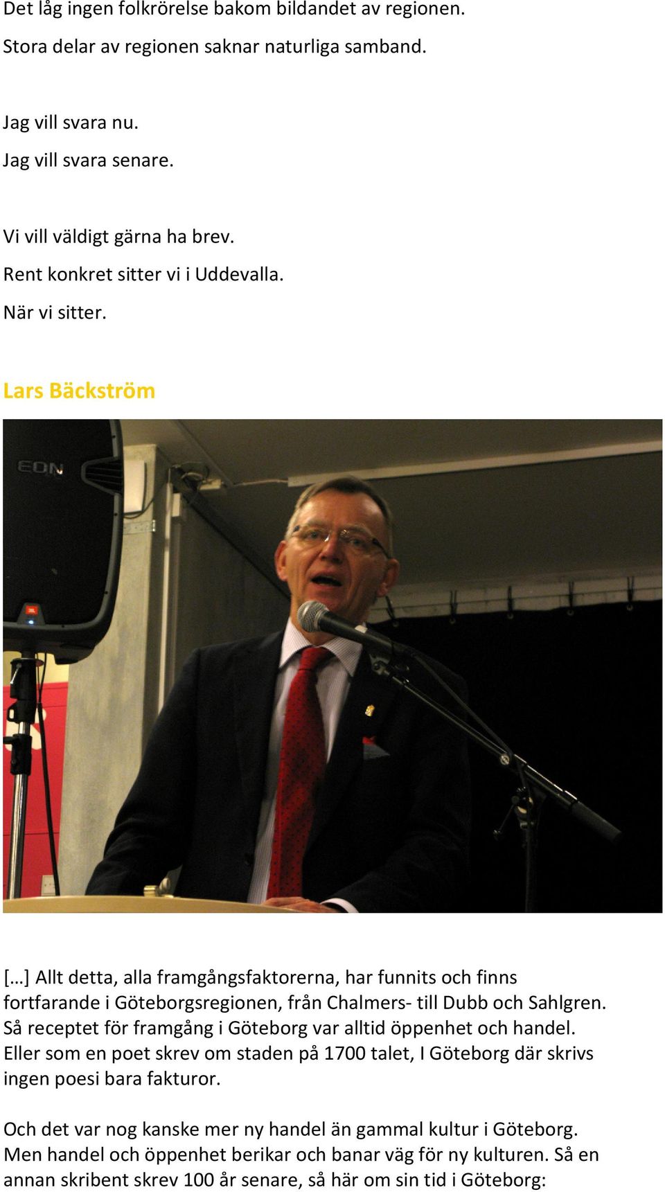 Lars Bäckström [ ] Allt detta, alla framgångsfaktorerna, har funnits och finns fortfarande i Göteborgsregionen, från Chalmers- till Dubb och Sahlgren.