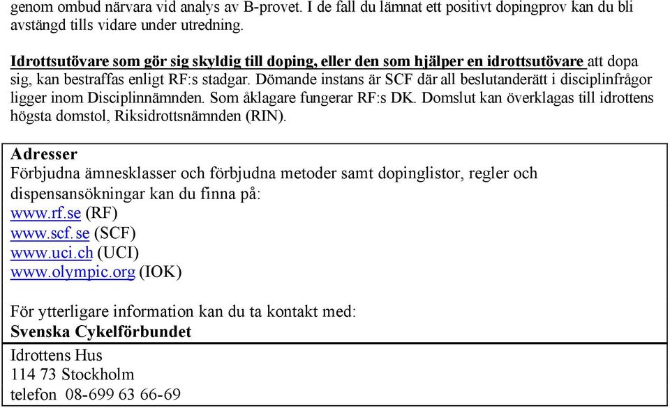 Dömande instans är SCF där all beslutanderätt i disciplinfrågor ligger inom Disciplinnämnden. Som åklagare fungerar RF:s DK.