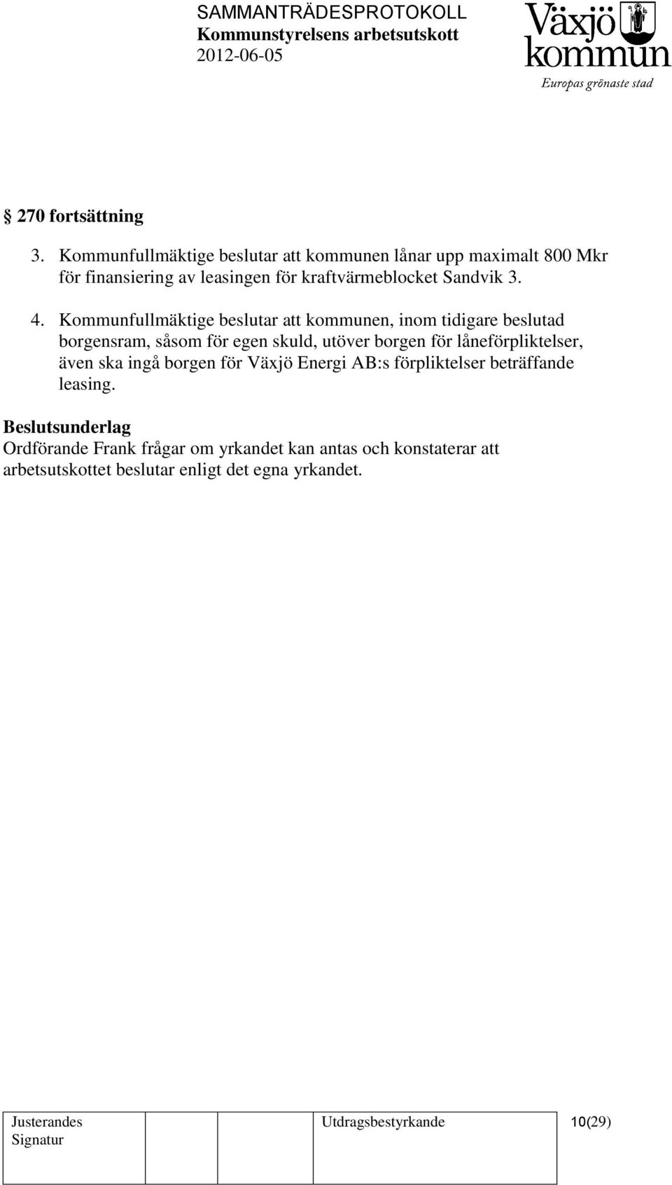 3. 4. Kommunfullmäktige beslutar att kommunen, inom tidigare beslutad borgensram, såsom för egen skuld, utöver borgen för