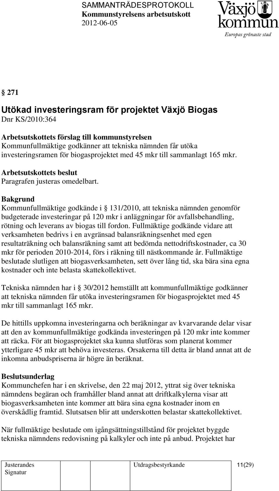 Kommunfullmäktige godkände i 131/2010, att tekniska nämnden genomför budgeterade investeringar på 120 mkr i anläggningar för avfallsbehandling, rötning och leverans av biogas till fordon.