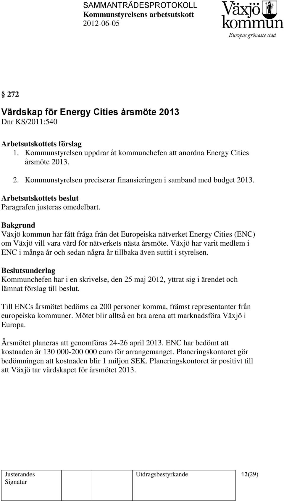 Växjö har varit medlem i ENC i många år och sedan några år tillbaka även suttit i styrelsen. Kommunchefen har i en skrivelse, den 25 maj 2012, yttrat sig i ärendet och lämnat förslag till beslut.