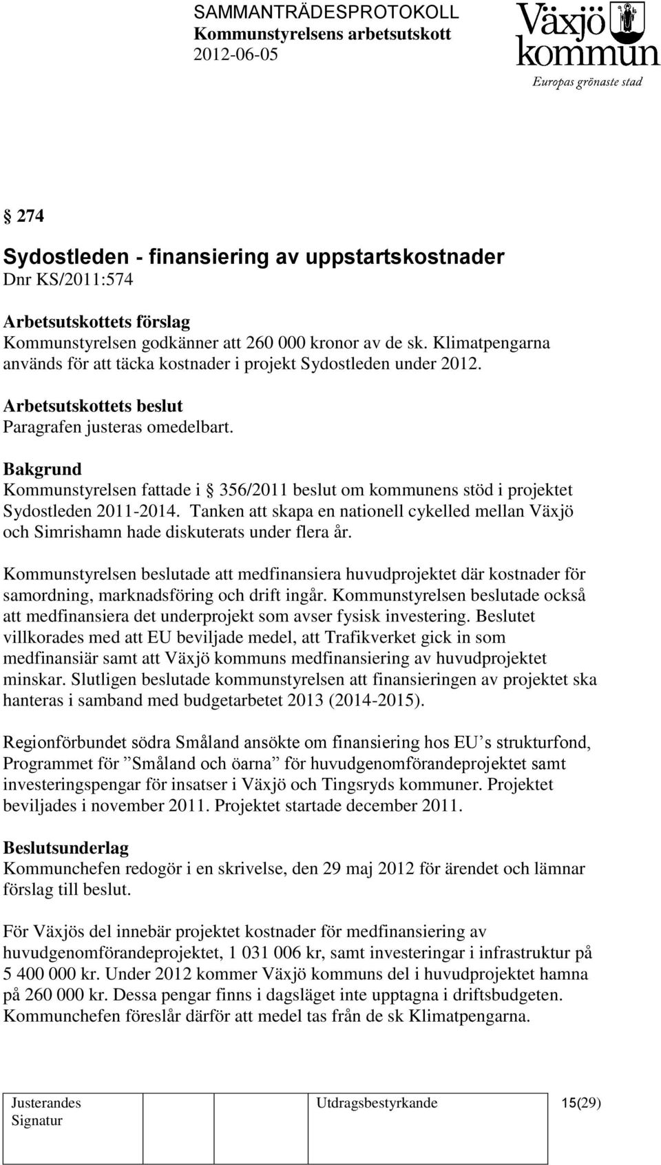 Kommunstyrelsen fattade i 356/2011 beslut om kommunens stöd i projektet Sydostleden 2011-2014. Tanken att skapa en nationell cykelled mellan Växjö och Simrishamn hade diskuterats under flera år.