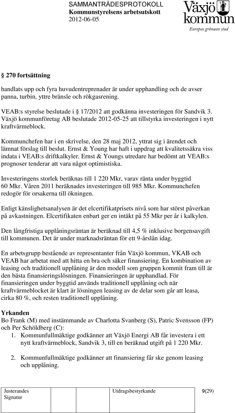 Kommunchefen har i en skrivelse, den 28 maj 2012, yttrat sig i ärendet och lämnat förslag till beslut. Ernst & Young har haft i uppdrag att kvalitetssäkra viss indata i VEAB:s driftkalkyler.