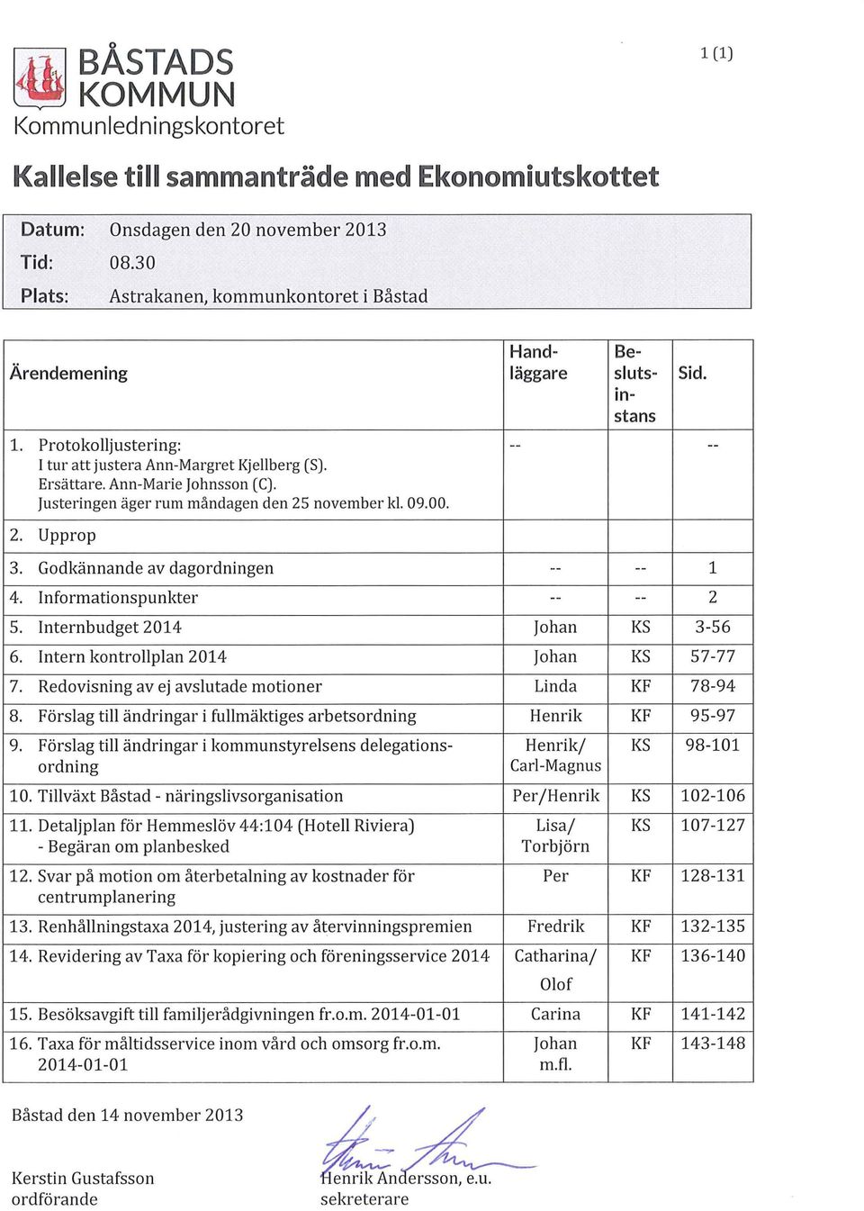 Infrmatinspunkter 5. Internbudget 2014 6. Intern kntrllplan 2014 7. Redvisning av ej avslutade mtiner 8. Förslag till ändringar i fullmäktiges arbetsrdning 10.