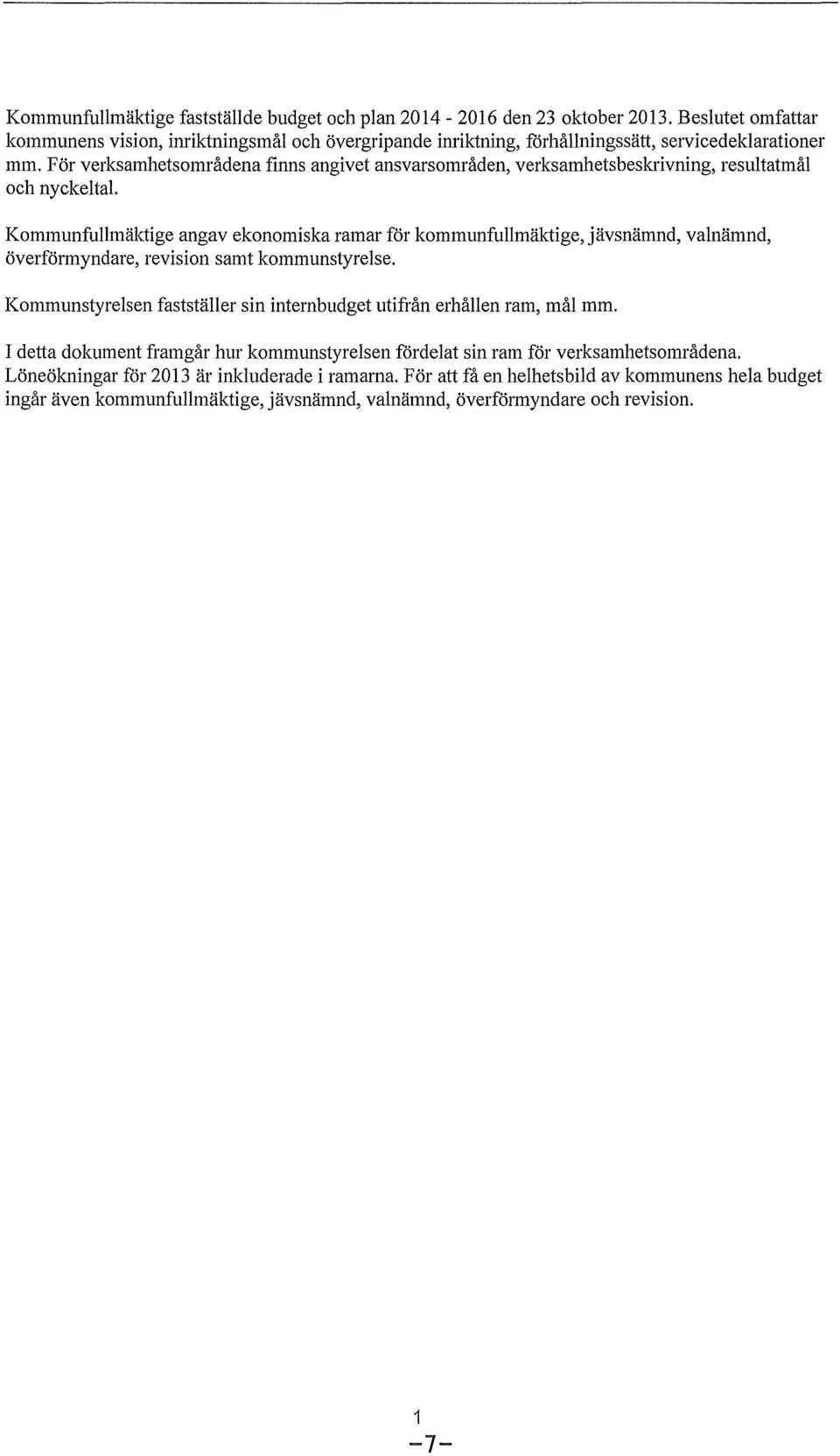 överförmyndare, revisin samt kmmunstyrelse. Kmmunstyrelsen fastställer sin internbudget utifrån erhållen ram, mål mm.