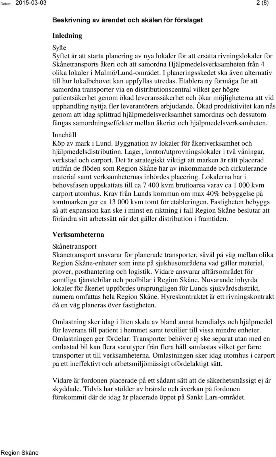 Etablera ny förmåga för att samordna transporter via en distributionscentral vilket ger högre patientsäkerhet genom ökad leveranssäkerhet och ökar möjligheterna att vid upphandling nyttja fler