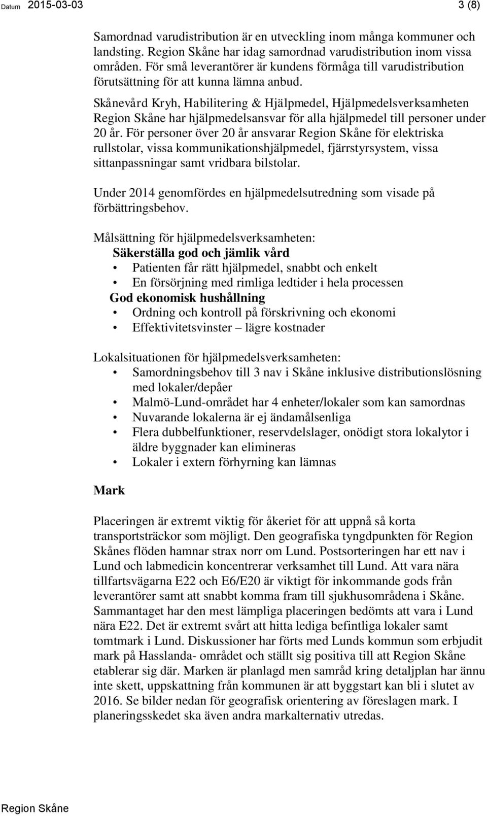 Skånevård Kryh, Habilitering & Hjälpmedel, Hjälpmedelsverksamheten har hjälpmedelsansvar för alla hjälpmedel till personer under 20 år.