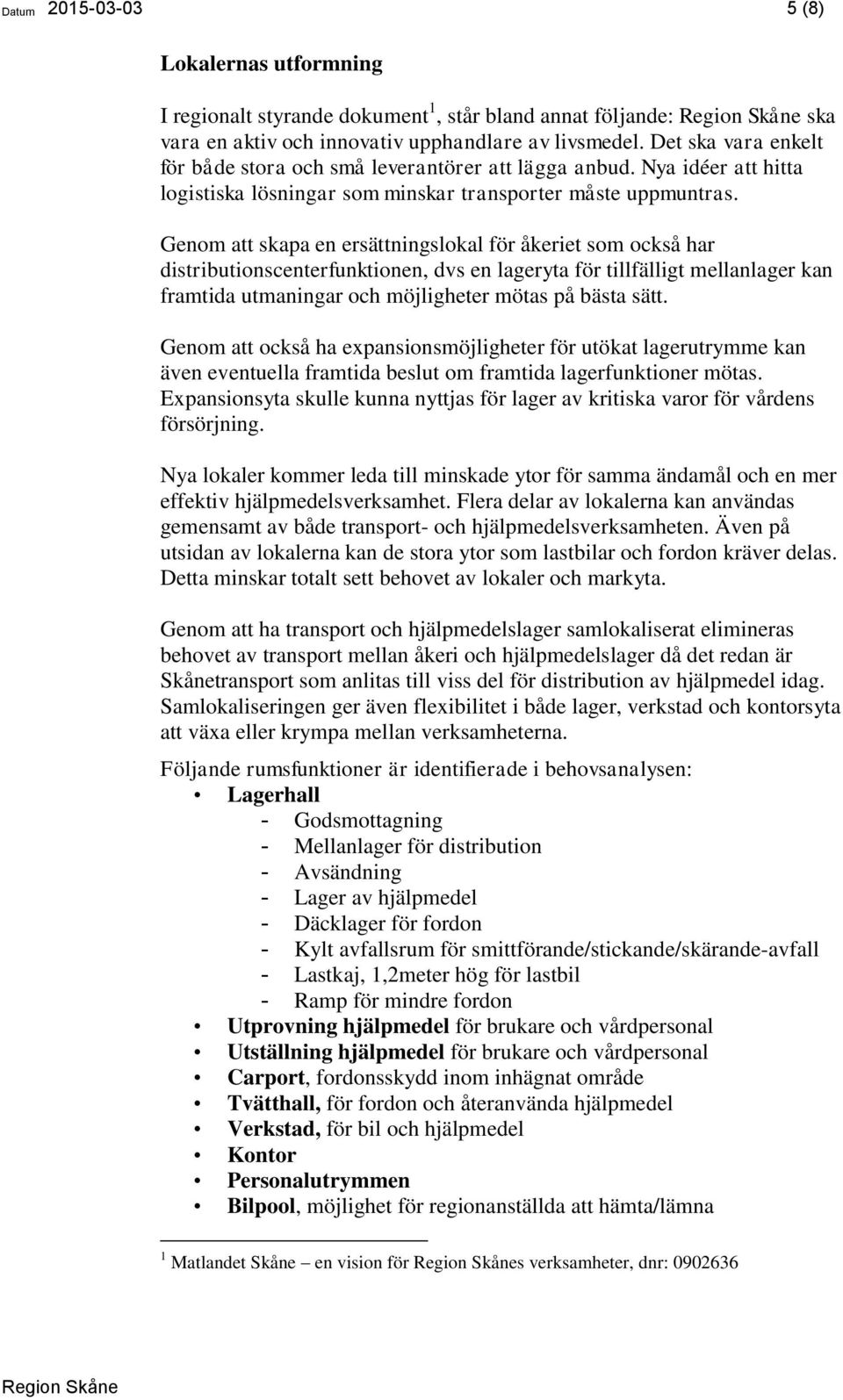 Genom att skapa en ersättningslokal för åkeriet som också har distributionscenterfunktionen, dvs en lageryta för tillfälligt mellanlager kan framtida utmaningar och möjligheter mötas på bästa sätt.