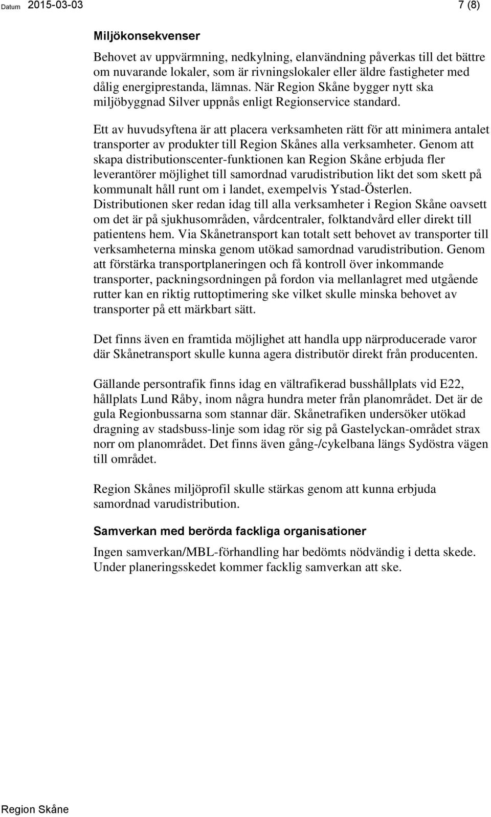 Ett av huvudsyftena är att placera verksamheten rätt för att minimera antalet transporter av produkter till s alla verksamheter.