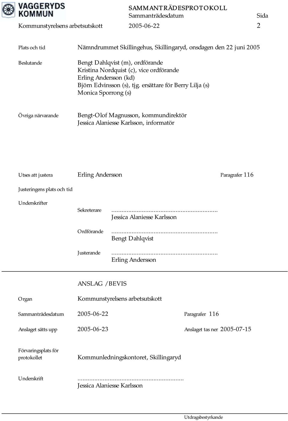 ersättare för Berry Lilja (s) Monica Sporrong (s) Övriga närvarande Bengt-Olof Magnusson, kommundirektör Jessica Alaniesse Karlsson, informatör Utses att justera Erling Andersson Paragrafer 116
