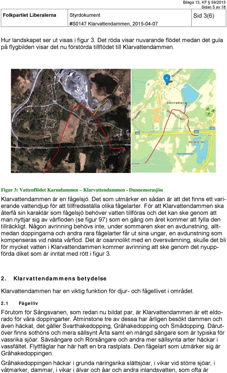 Figur 3: Vattenflödet Karmdammen Klarvattendammen - Dannemorasjön Klarvattendammen är en fågelsjö.