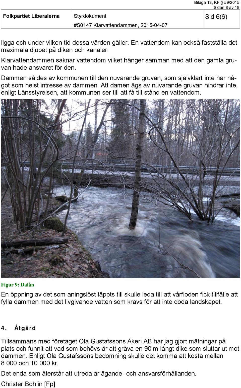 Dammen såldes av kommunen till den nuvarande gruvan, som självklart inte har något som helst intresse av dammen.