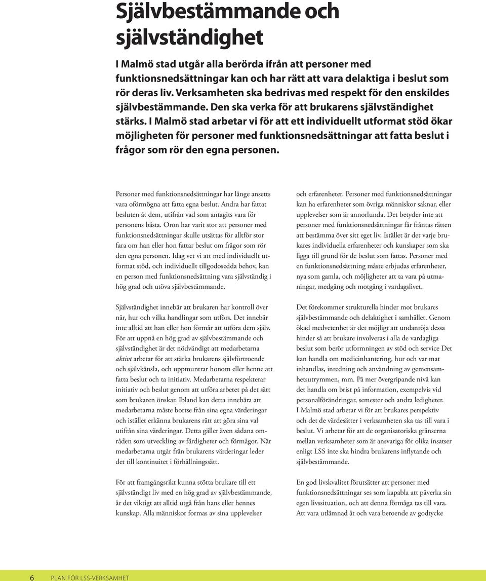 I Malmö stad arbetar vi för att ett individuellt utformat stöd ökar möjligheten för personer med funktionsnedsättningar att fatta beslut i frågor som rör den egna personen.