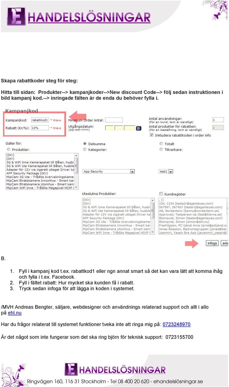 2. Fyll i fältet rabatt: Hur mycket ska kunden få i rabatt. 3. Tryck sedan infoga för att lägga in koden i systemet.