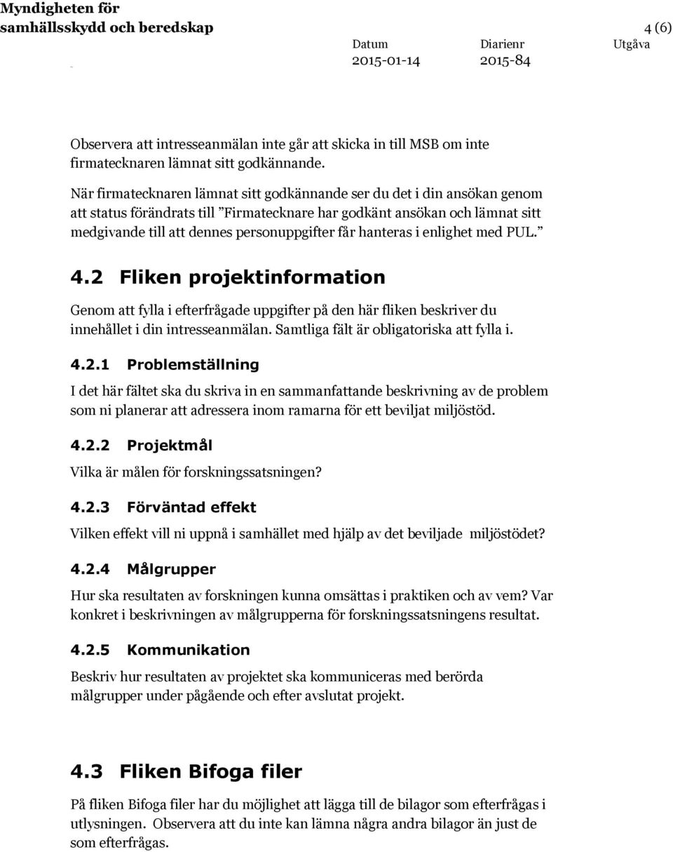 hanteras i enlighet med PUL. 4.2 Fliken projektinformation Genom att fylla i efterfrågade uppgifter på den här fliken beskriver du innehållet i din intresseanmälan.