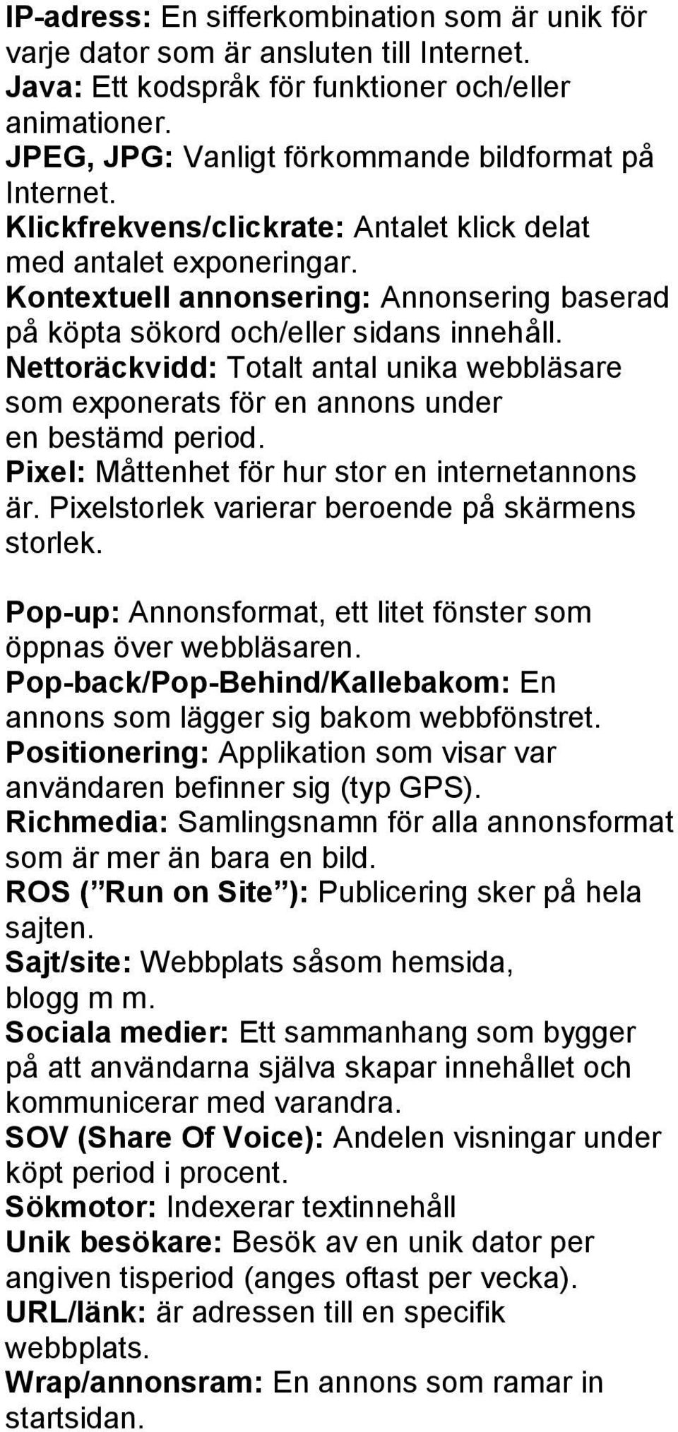 Kontextuell annonsering: Annonsering baserad på köpta sökord och/eller sidans innehåll. Nettoräckvidd: Totalt antal unika webbläsare som exponerats för en annons under en bestämd period.