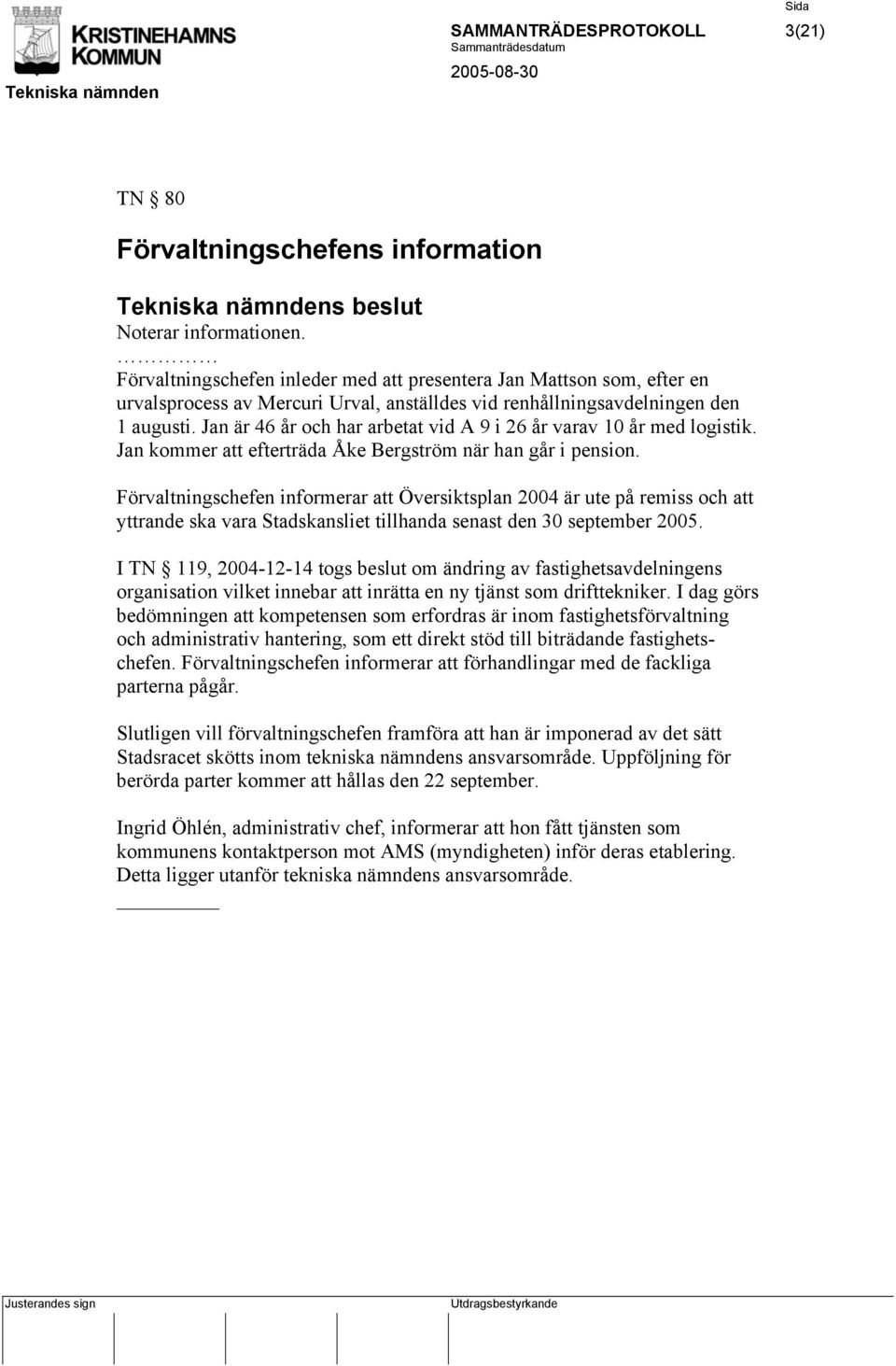 Jan är 46 år och har arbetat vid A 9 i 26 år varav 10 år med logistik. Jan kommer att efterträda Åke Bergström när han går i pension.