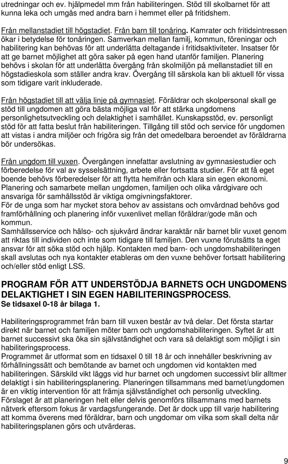 Samverkan mellan familj, kommun, föreningar och habilitering kan behövas för att underlätta deltagande i fritidsaktiviteter.