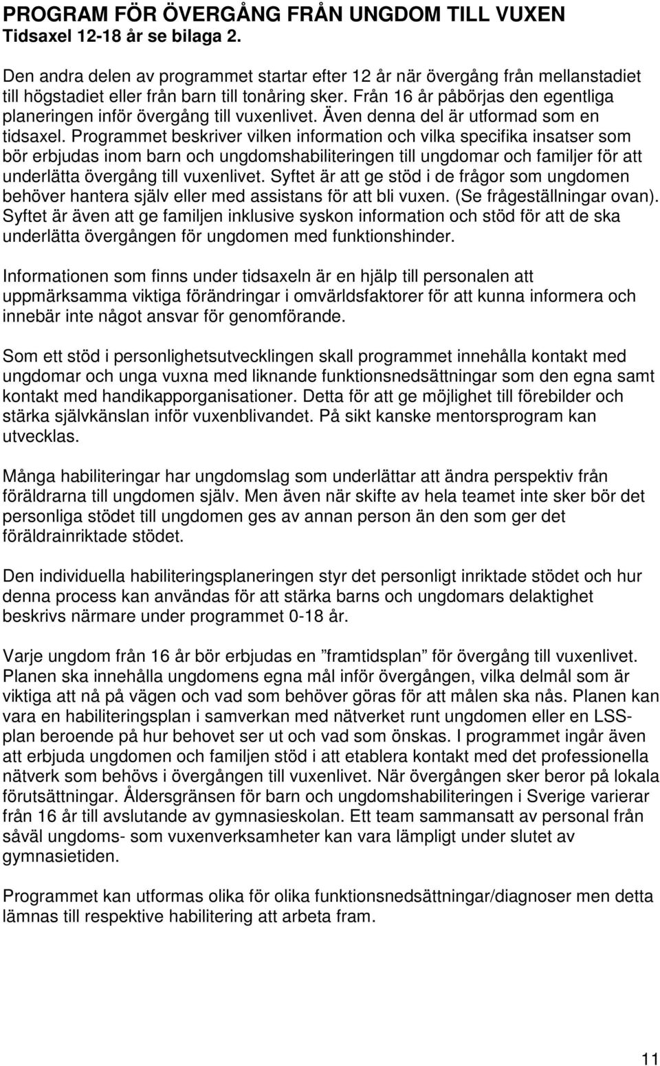 Från 16 år påbörjas den egentliga planeringen inför övergång till vuxenlivet. Även denna del är utformad som en tidsaxel.