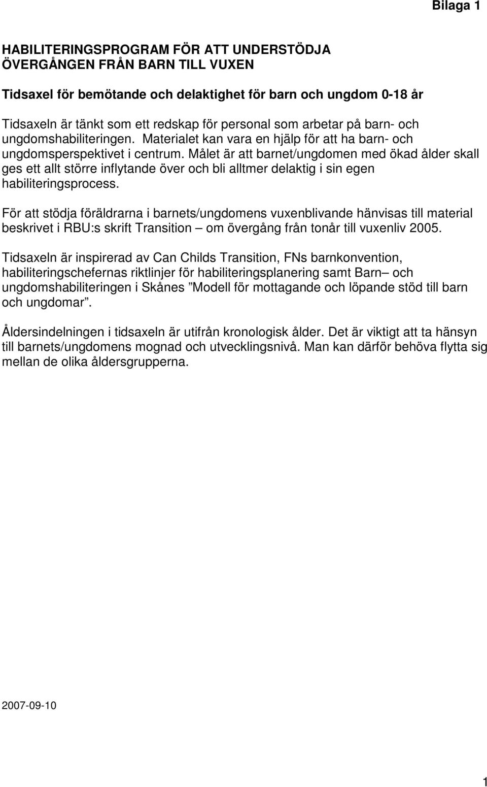 Målet är att barnet/ungdomen med ökad ålder skall ges ett allt större inflytande över och bli alltmer delaktig i sin egen habiliteringsprocess.