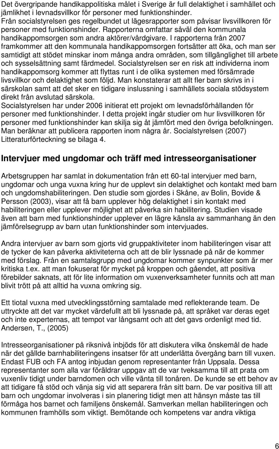 Rapporterna omfattar såväl den kommunala handikappomsorgen som andra aktörer/vårdgivare.