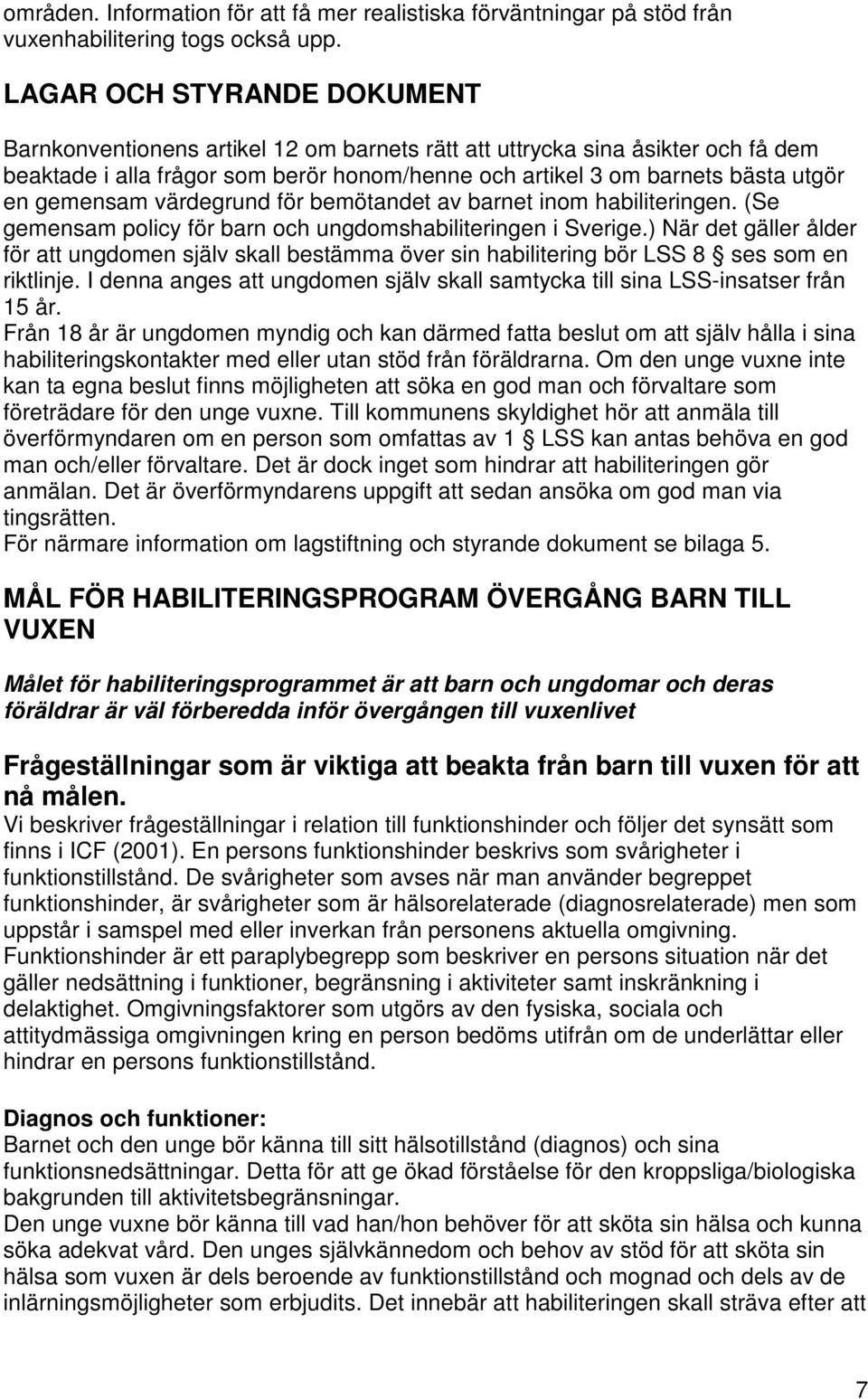 gemensam värdegrund för bemötandet av barnet inom habiliteringen. (Se gemensam policy för barn och ungdomshabiliteringen i Sverige.