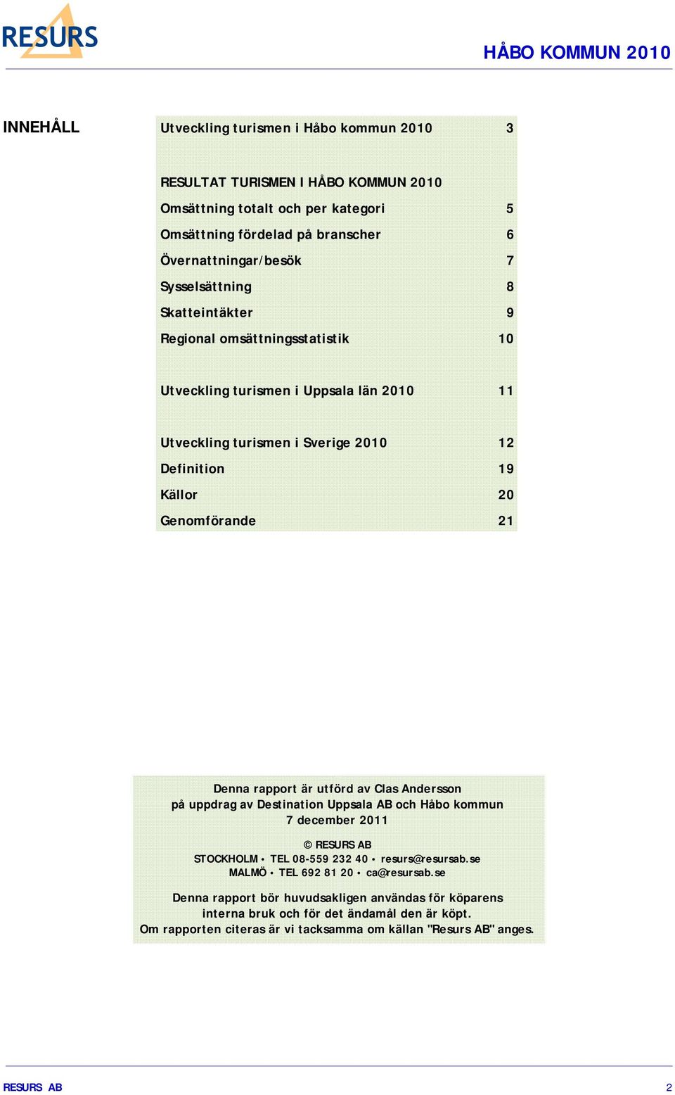 Denna rapport är utförd av Clas Andersson på uppdrag av Destination Uppsala AB och Håbo kommun 7 december 2011 RESURS AB STOCKHOLM TEL 08-559 232 40 resurs@resursab.