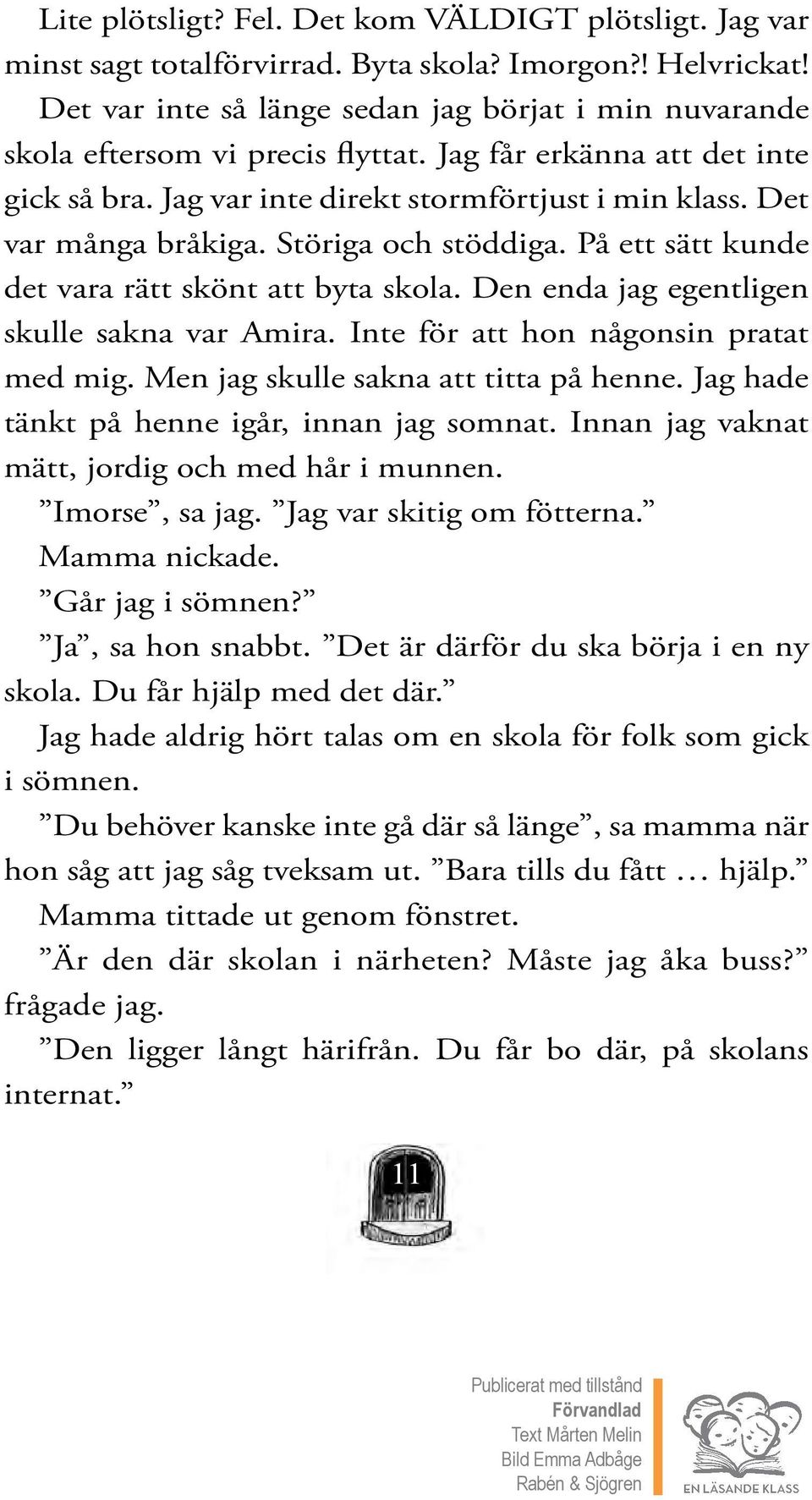 Störiga och stöddiga. På ett sätt kunde det vara rätt skönt att byta skola. Den enda jag egentligen skulle sakna var Amira. Inte för att hon någonsin pratat med mig.