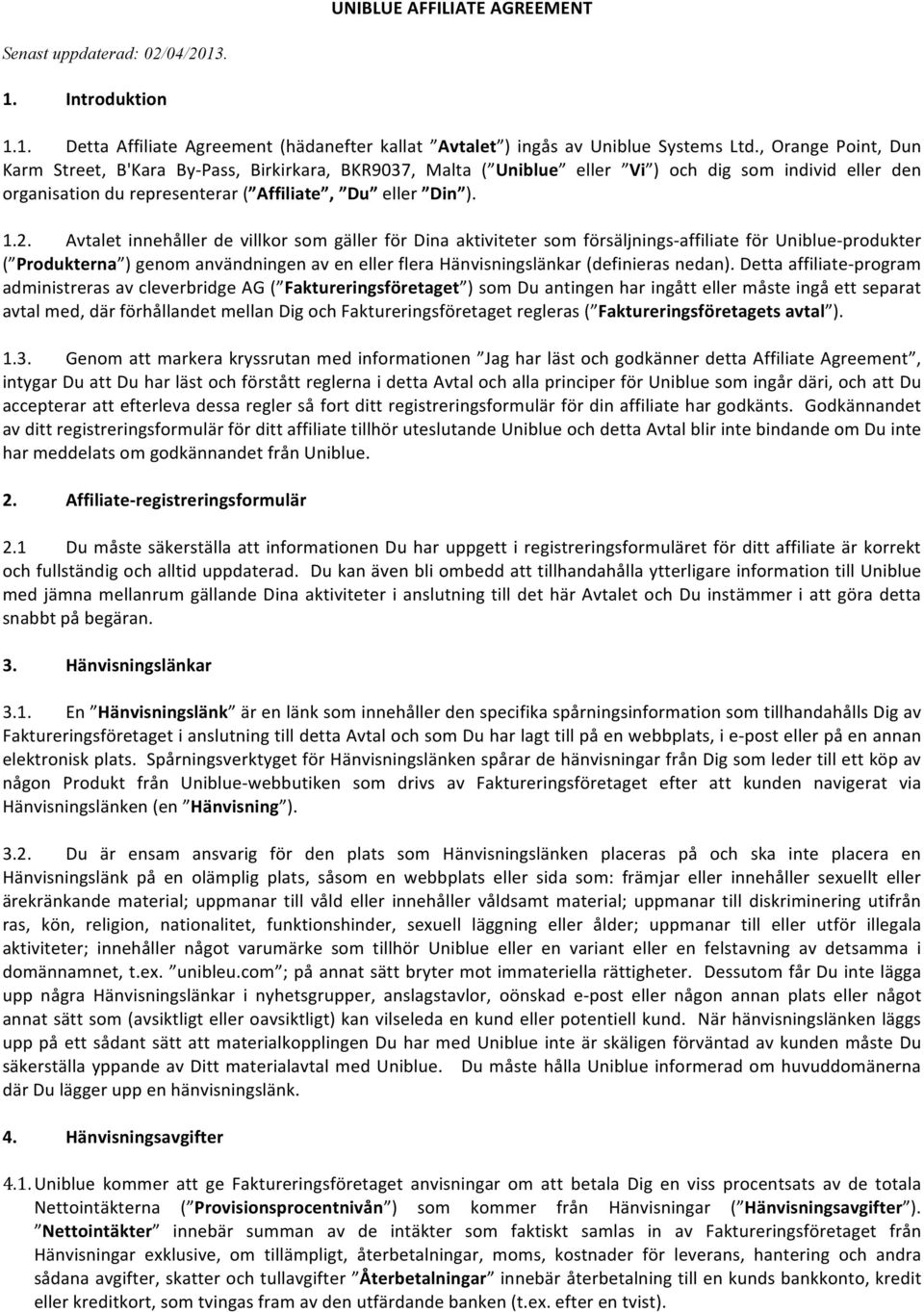 Avtalet innehåller de villkor som gäller för Dina aktiviteter som försäljnings- affiliate för Uniblue- produkter ( Produkterna ) genom användningen av en eller flera Hänvisningslänkar (definieras