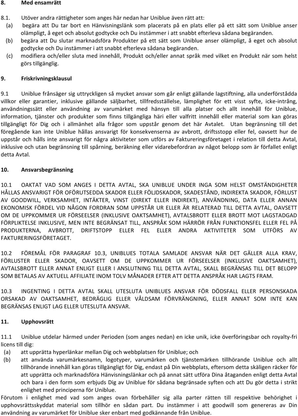 och absolut godtycke och Du instämmer i att snabbt efterleva sådana begäranden.