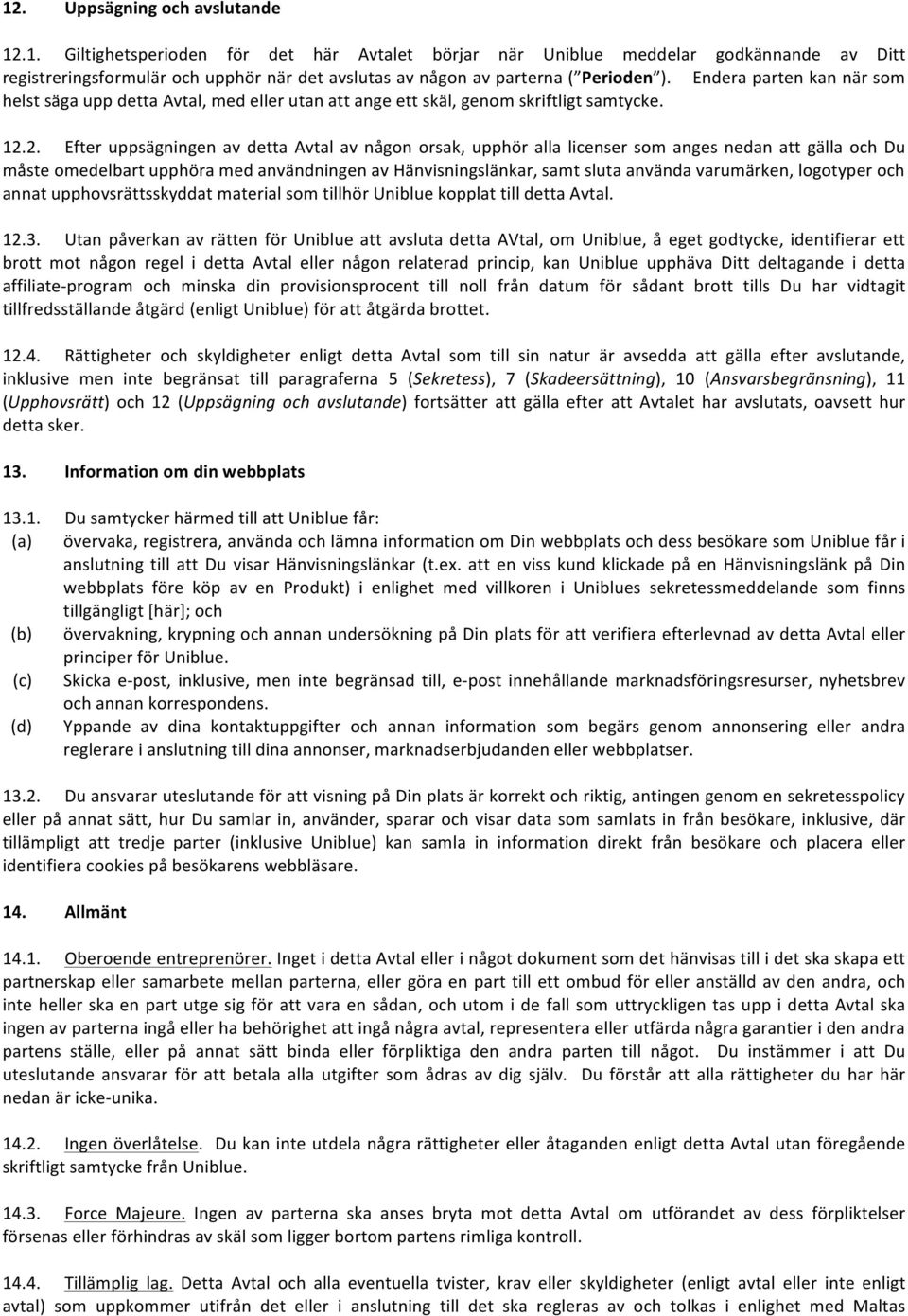 2. Efter uppsägningen av detta Avtal av någon orsak, upphör alla licenser som anges nedan att gälla och Du måste omedelbart upphöra med användningen av Hänvisningslänkar, samt sluta använda