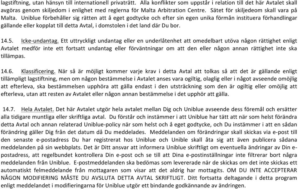 Uniblue förbehåller sig rätten att å eget godtycke och efter sin egen unika förmån instituera förhandlingar gällande eller kopplat till detta Avtal, i domstolen i det land där Du bor. 14.5.