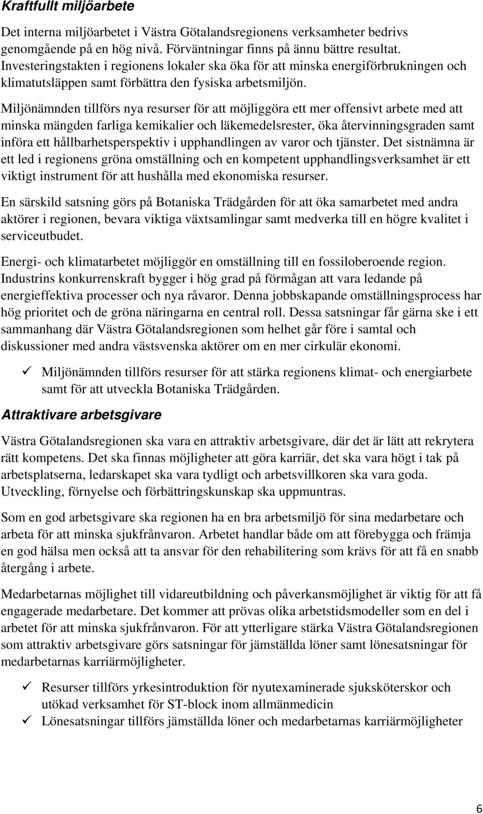 Miljönämnden tillförs nya resurser för möjliggöra ett mer offensivt arbete med minska mängden farliga kemikalier och läkemedelsrester, öka återvinningsgraden samt införa ett hållbarhetsperspektiv i