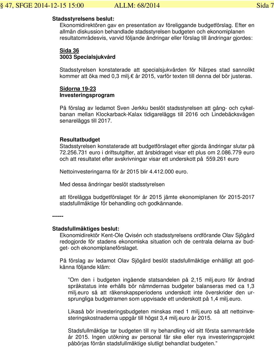 Stadsstyrelsen konstaterade att specialsjukvården för Närpes stad sannolikt kommer att öka med 0,3 milj. år 2015, varför texten till denna del bör justeras.