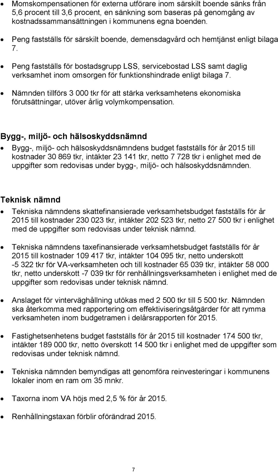 Peng fastställs för bostadsgrupp LSS, servicebostad LSS samt daglig verksamhet inom omsorgen för funktionshindrade enligt bilaga 7.
