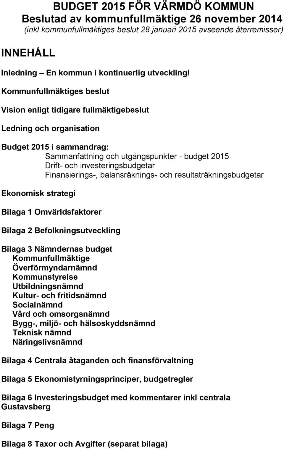 Finansierings-, balansräknings- och resultaträkningsbudgetar Ekonomisk strategi Bilaga 1 Omvärldsfaktorer Bilaga 2 Befolkningsutveckling Bilaga 3 Nämndernas budget Kommunfullmäktige