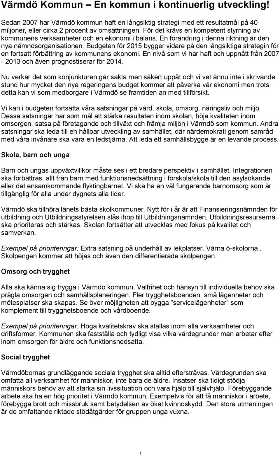 Budgeten för bygger vidare på den långsiktiga strategin för en fortsatt förbättring av kommunens ekonomi. En nivå som vi har haft och uppnått från 2007-2013 och även prognostiserar för 2014.