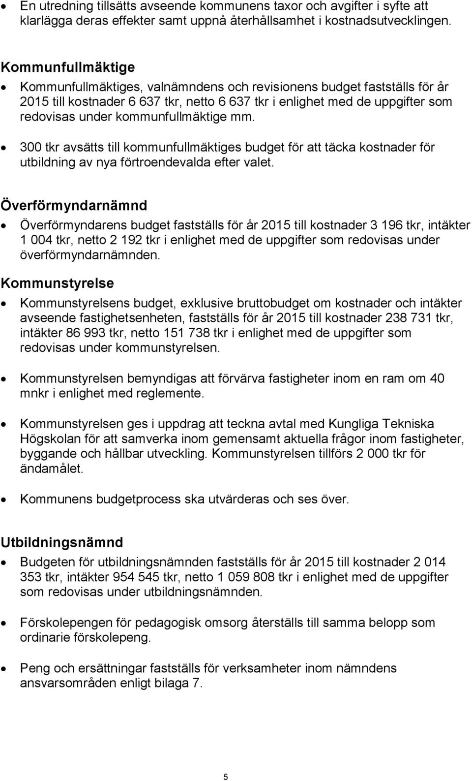 mm. 300 tkr avsätts till kommunfullmäktiges budget för att täcka kostnader för utbildning av nya förtroendevalda efter valet.