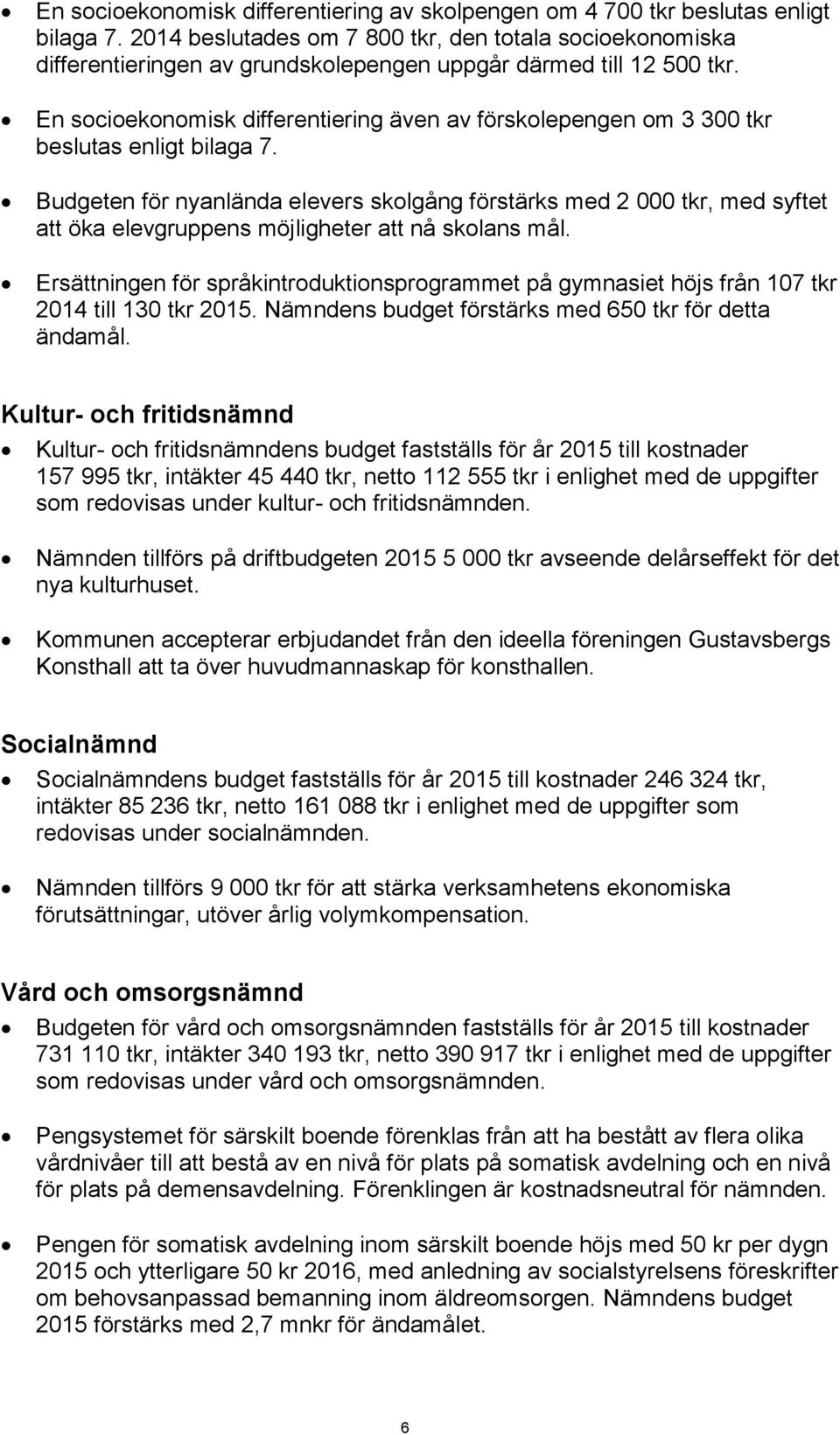 En socioekonomisk differentiering även av förskolepengen om 3 300 tkr beslutas enligt bilaga 7.