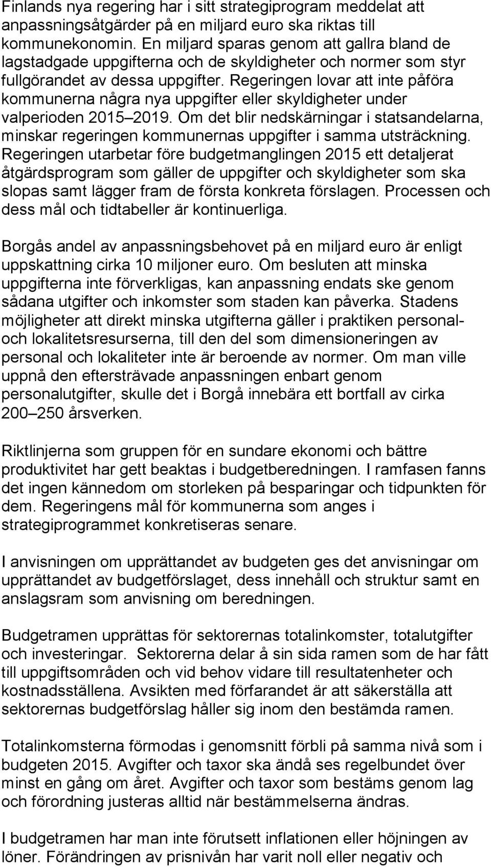 Regeringen lovar att inte påföra kommunerna några nya uppgifter eller skyldigheter under valperioden 2015 2019.