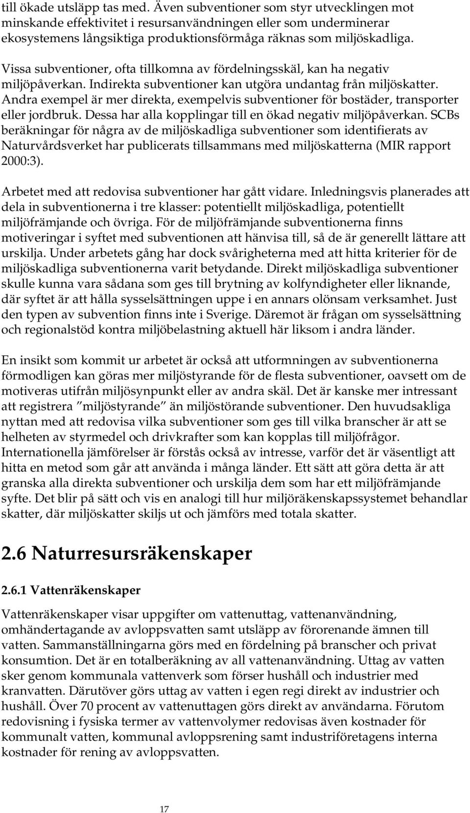 Vissa subventioner, ofta tillkomna av fördelningsskäl, kan ha negativ miljöpåverkan. Indirekta subventioner kan utgöra undantag från miljöskatter.