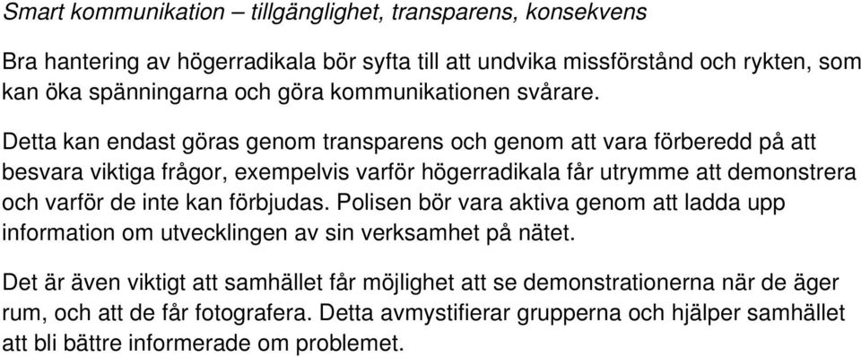 Detta kan endast göras genom transparens och genom att vara förberedd på att besvara viktiga frågor, exempelvis varför högerradikala får utrymme att demonstrera och varför de